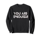 You Are Enough, You Are More Than Enough, Mental Health Tee Sweatshirt