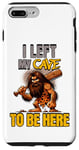 iPhone 7 Plus/8 Plus I Left My Cave To Be Here Man Cave Caveman Funny Husband Case