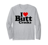 I LOVE HEART BUTT CRACKS Long Sleeve T-Shirt