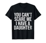 You Can't Scare Me I Have A Daughter T-Shirt