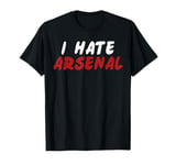 I HATE ARSENAL SHIRT T-Shirt