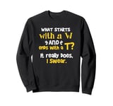 What Starts With A W and Ends With A T? It Really Does Sweatshirt