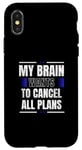 iPhone X/XS My Brain Wants to Cancel All Plans Case