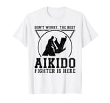 Don't worry the best Aikido fighter is there - Aikido T-Shirt