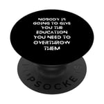 Nobody is going to give you the education you need PopSockets Swappable PopGrip