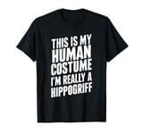 This Is My Human Costume Im Really A Hippogriff T-Shirt