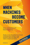 When Machines Become Customers: Ready or not, AI enabled non-human customers are coming to your business. How you adapt will make or break your future.