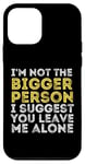 iPhone 12 mini I'm Not The Bigger Person I Suggest You Leave Me Alone Funny Case