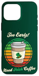 Coque pour iPhone 16 Pro Max St Patrick's Day Retro Too Early Need Irish Coffee to Go