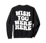 Wish You Were Here Aesthetic Trend Words On Back Sweatshirt