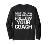 Don't Follow Your Dreams Follow Your Coach Funny Coaching Long Sleeve T-Shirt