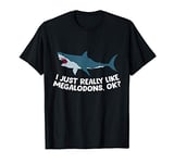 I Just Really Like Megalodon Sharks Love Megalodons T-Shirt