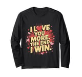 I Love You More - Funny Girlfriend Boyfriend Wife Husband Long Sleeve T-Shirt