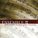 Ensemble Pi, Airi Yoshioka, Caroline Stinson, David Tanenbaum, Idith Meshulam, Lawrence Goldman, Monique Buzzart, Monique Buzzarté, William Trigg, Elias Tanenbaum  Keep Going: The Music Of Elias Tanenbaum  CD