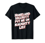 Homeland Security Put Me On The Naughty List Xmas T-Shirt