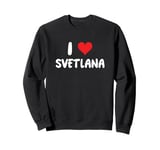 I Love Svetlana - Heart Sweatshirt