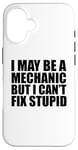 iPhone 16 I May Be A Mechanic But I Can't Fix Stupid Sarcastic Garage Case