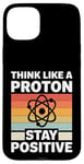 iPhone 15 Plus Think Like A Proton And Stay Positive Science Case