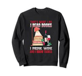 That's What I Do - I Read Books Drink Wine and I Know Things Sweatshirt