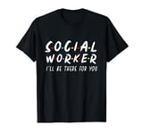 Social Worker Funny Retro I'll Be There For You Social Work T-Shirt