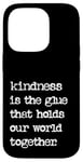 iPhone 14 Pro Kindness Is The Glue That Holds Our World Together Be Kind Case