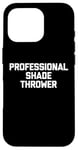 Coque pour iPhone 16 Pro Professional Shade Thrower T-Shirt funny saying sarcastic