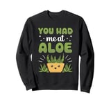 You Had Me At Aloe Cactus Succulent Plant Aloe Vera Sweatshirt