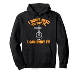 I Don't need to Buy I Can Print It 3D Printer Humor Pullover Hoodie