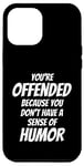 iPhone 12 Pro Max You're Offended Because You Don't Have a Sense of Humor Case