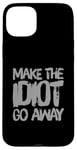 iPhone 15 Plus Make The Idiot Go Away Idiot Case