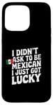 Coque pour iPhone 15 Pro Max Citations mexicaines I Didn't Ask To Be Mexican I Just Got Lucky