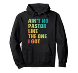 Ain't No Pastor Like The One I Got Minister Christian Pullover Hoodie