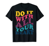 Do It With All Your Heart Do What You Love T-Shirt