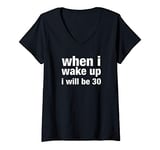 Womens when i wake up i will be 30 V-Neck T-Shirt