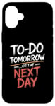 iPhone 16 Plus To Do Tomorrow Or The Next Day Procrastination Lover Case