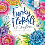 Funky Florals Art Coloring Book  60 Patterns to Unlock Your Creativity with Colored Pencils, Markers &amp; More