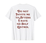 ORIGINAL Do not Invite me to Afters I have no Self Control T-Shirt