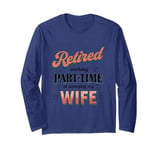 Funny RETIRED & Working Part-time at Annoying My Wife Meme Long Sleeve T-Shirt