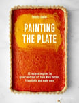 Painting the Plate  52 Recipes Inspired by Great Works of Art from Mark Rothko, Frida Kahlo, and Man y More