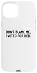 Coque pour iPhone 15 Plus T-shirt amusant « Don't Blame Me, I Voted For Her » pour homme et femme