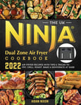 Aidan Nixon Nixon, The UK Ninja Dual Zone Air Fryer Cookbook 2022: Recipes with Tips & Tricks to Fry, Grill, Roast, Bake Dehydrate at Ease