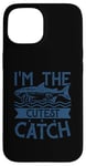 iPhone 15 Funny Fishing Adult Humor Fisherman I'm The Cutest Catch Case