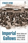 Imperial Gallows  Murder, Violence and the Death Penalty in British Colonial Africa, c.191560