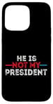 iPhone 15 Pro Max He is not my President funny shirt men women Case