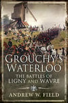 Grouchy's Waterloo: The Battles of Ligny and Wavre