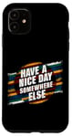 iPhone 11 Have A Nice Day Somewhere Else |||----- Case