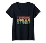 Womens It's Weird Being The Same Age As Old People T-Shirt Old Man V-Neck T-Shirt