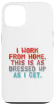 iPhone 13 I Work From Home This Is As Dressed Up As I Get Funny Quote Case