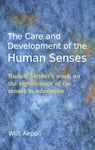 The Care and Development of the Human Senses  Rudolf Steiner&#039;s Work on the Significance of the Senses in Education