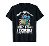 That s what I do I read books I crochet and I know things T-Shirt